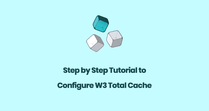 How to Configure W3 Total Cache Settings? (Step by Step Tutorial)